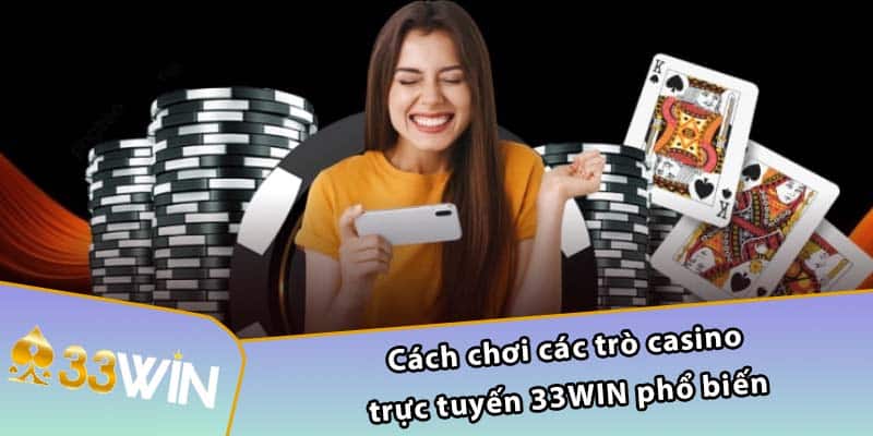 Cách chơi các trò casino trực tuyến 33WIN phổ biến