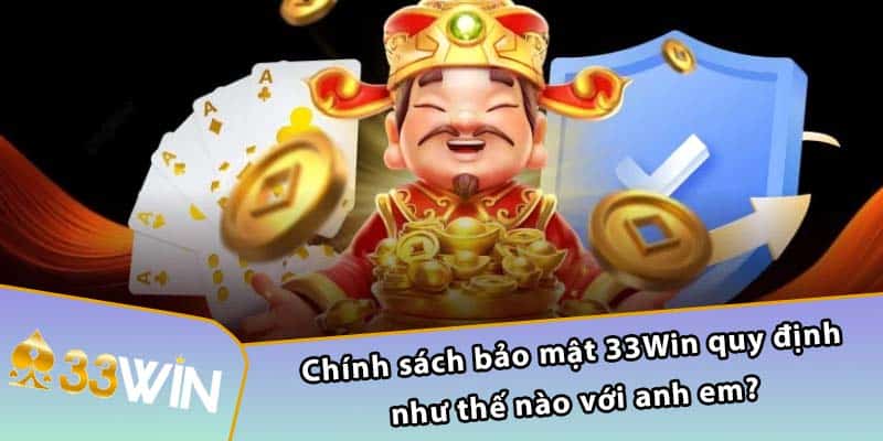 Chính sách bảo mật 33WIN quy định như thế nào với anh em?