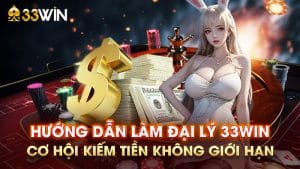 Hướng Dẫn Làm Đại Lý 33WIN - Cơ Hội Kiếm Tiền Không Giới Hạn