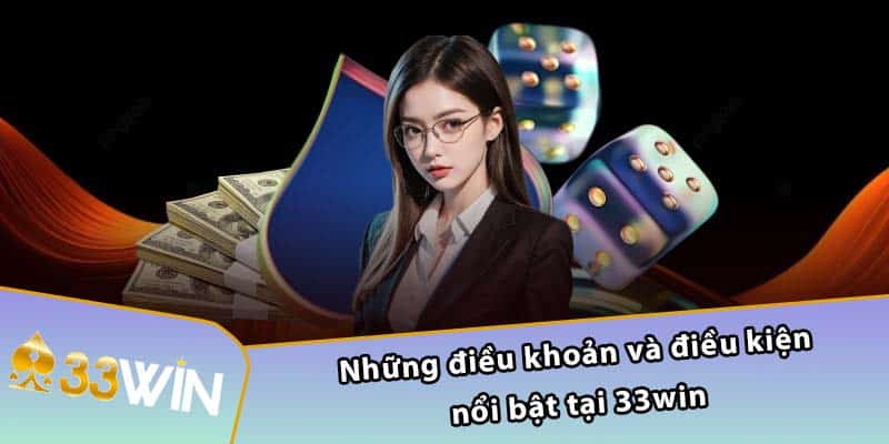 Những điều khoản và điều kiện nổi bật tại 33WIN