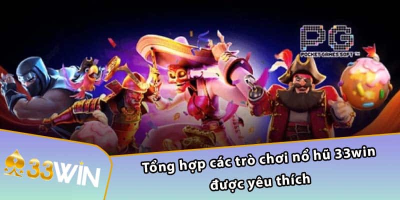 Tổng hợp các trò chơi nổ hũ 33WIN được yêu thích