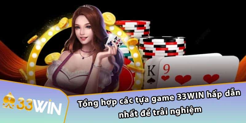 Tổng hợp các tựa game 33WIN hấp dẫn nhất để trải nghiệm