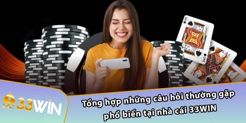 Tổng hợp những câu hỏi thường gặp phổ biến tại nhà cái 33WIN