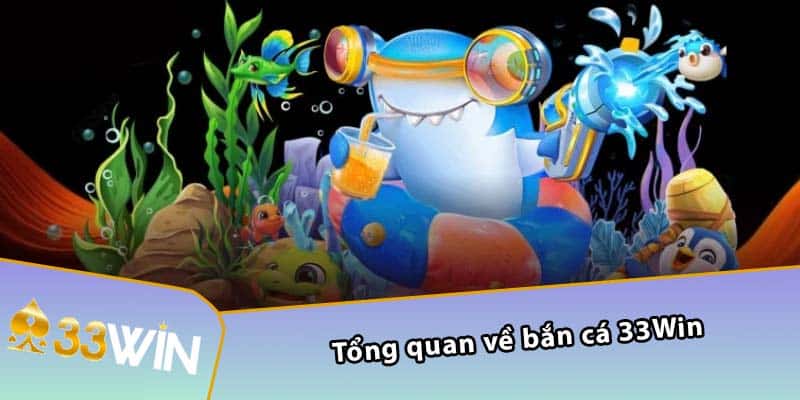 Tổng quan về bắn cá 33WIN