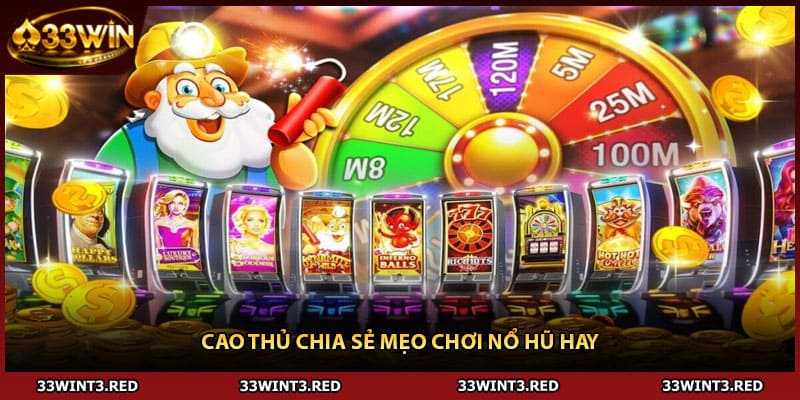 Cao thủ chia sẻ mẹo chơi nổ hũ hay